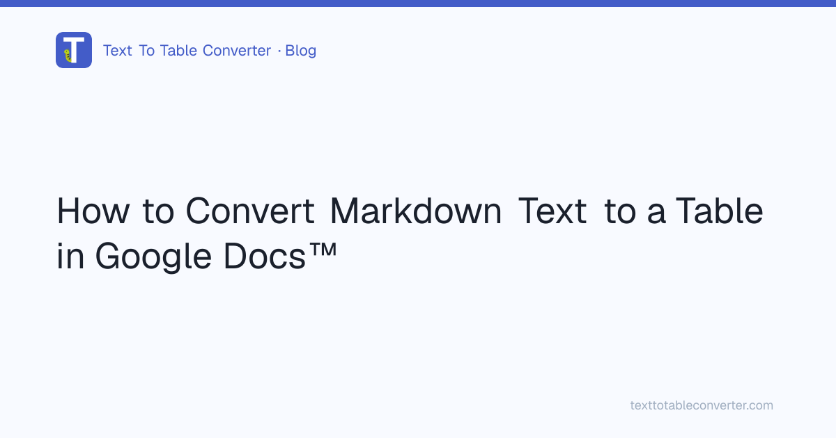 How to Convert Markdown Text to a Table in Google Docs™ | Text To Table ...