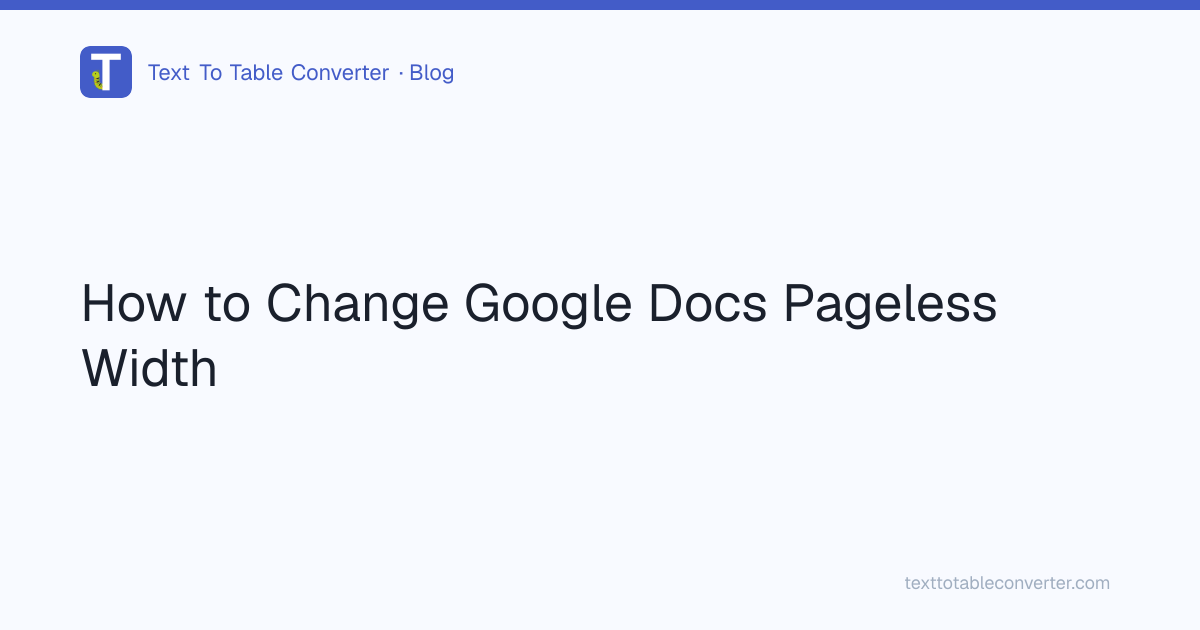 How to Change Google Docs Pageless Width | Text To Table Converter