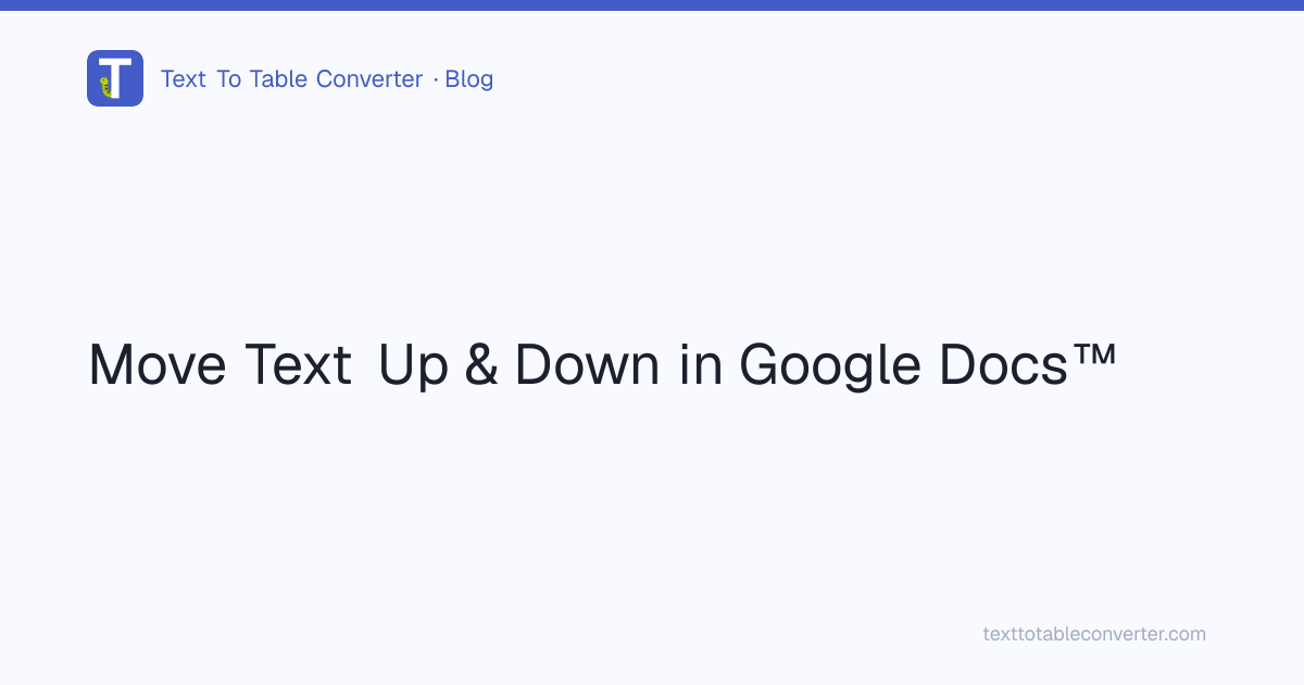 Move Text Up & Down in Google Docs™ | Text To Table Converter