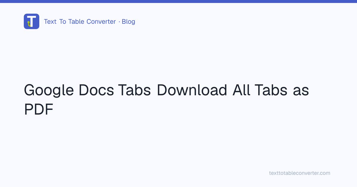 Google Docs Tabs Download All Tabs as PDF | Text To Table Converter